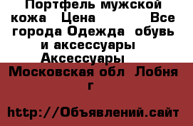 Портфель мужской кожа › Цена ­ 7 000 - Все города Одежда, обувь и аксессуары » Аксессуары   . Московская обл.,Лобня г.